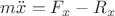 $m\ddot{x} = F_x - R_x$