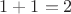 $1+1=2 $