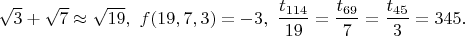 $\sqrt{3}+ \sqrt{7} \approx \sqrt{19},\ f(19,7,3)=-3,\ \dfrac{t_{114}}{19}=\dfrac{t_{69}}{7}=\dfrac{t_{45}}{3}=345.$