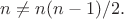 $n\ne n(n-1)/2.$