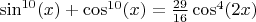 $\sin^{10}(x) + \cos^{10}(x) = \frac{29}{16} \cos^4(2x)$
