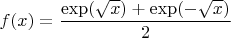 $f(x)=\dfrac {\exp (\sqrt x)+\exp (-\sqrt x)}2 $