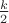 $\frac {k} {2}$