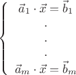 \[
\left\{ {\begin{array}{*{20}c}
   {\vec a_1  \cdot \vec x = \vec b_1 }  \\
   .  \\
   .  \\
   .  \\
   {\vec a_m  \cdot \vec x = \vec b_m }  \\
\end{array}} \right\]