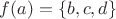 $f(a) = \left\lbrace b,c,d\right\rbrace& $f(a) = \left\lbrace b,c,d\right\rbrace&
