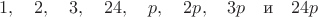 $$1,\quad 2,\quad 3,\quad 24,\quad p,\quad 2p,\quad 3p\quad\text{и}\quad 24p$$