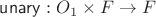 $\mathsf{unary}: O_1\times F\to F$