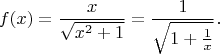 $$
f(x)=\frac{x}{\sqrt{x^2+1}}=\frac{1}{\sqrt{1+\frac{1}{x}}}.
$$