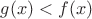 $g(x)<f(x)$