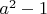 $a^2 -1$