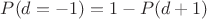 $P(d=-1)=1-P(d+1)$
