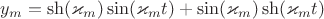 $y_m=\sh (\varkappa_m) \sin (\varkappa_m t) + \sin (\varkappa_m) \sh (\varkappa_m t)$