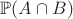 $\mathbb{P}(A \cap B )$ $\mathbb{P}(A \cap B )$
