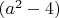 $(a^2-4)$