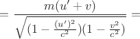 $=\dfrac{m (u' + v)}{\sqrt{(1 - \frac{(u')^2}{c^2})(1 - \frac{v^2}{c^2})}} = $