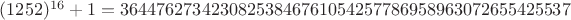 $(1252)^{16}+1 = 36447627342308253846761054257786958963072655425537$