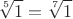 $$\sqrt[5] 1=\sqrt[7] 1$$