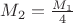 $M_2=\frac{M_1}{4}$