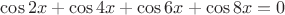 $\cos2x+\cos4x+\cos6x+\cos8x=0$