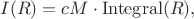 $$I(R) = cM\cdot\operatorname{Integral}(R),$$ $$I(R) = cM\cdot\operatorname{Integral}(R),$$