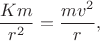 $$\frac{Km}{r^2}=\frac{mv^2}r,$$