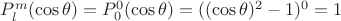 $P_l^m (\cos \theta) = P_0^0 (\cos \theta) = ((\cos \theta)^2 - 1)^0 = 1$