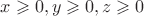$x \geqslant 0, y \geqslant 0, z \geqslant 0$ $x \geqslant 0, y \geqslant 0, z \geqslant 0$