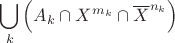 $\displaystyle\bigcup_{k}\left(A_k\cap X^{m_k}\cap{\overline X}^{n_k}\right)$