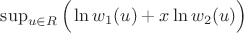 $\sup_{u \in R} \Big( \ln w_1(u)+ x \ln w_2(u) \Big)$