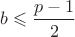 $b\leqslant \dfrac {p-1}{2}$