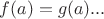 $f(a)=g(a)...$