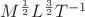 $ M^{\frac{1}{2}} L^{\frac{3}{2}} T^{-1} $