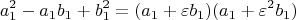 $$ a_1^2  - a_1 b_1  + b_1^2  = (a_1  + \varepsilon b_1 )(a_1  + \varepsilon ^2 b_1 ) \\ $$
