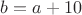 $b=a+10$