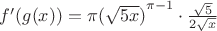 $f'(g(x))=\pi { (\sqrt { 5x } ) }^{ \pi -1 }\cdot \frac { \sqrt { 5 }  }{ 2\sqrt { x }  } $