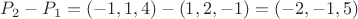 $P_2 - P_1 = (-1, 1, 4) - (1, 2, -1) = (-2, -1, 5)$
