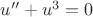 $u'' + u^3 = 0$