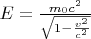 $E = \frac{m_0c^2}{\sqrt{1 - \frac{v^2}{c^2}}}$