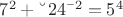 $7^2 + 〖24〗^2= 5^4$