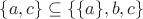 $\{a,c\} \subseteq \{\{a\},b,c\}$