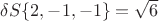 $\delta S \lbrace 2 , - 1 , - 1 \rbrace = \sqrt 6$