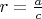 $r=\frac{a}{c}$