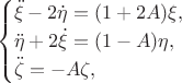 $$\begin{cases}\ddot{\xi}-2\dot{\eta}=(1+2A)\xi,\\ \ddot{\eta}+2\dot{\xi}=(1-A)\eta,\\ \ddot{\zeta}=-A\zeta,\end{cases}$$ $$\begin{cases}\ddot{\xi}-2\dot{\eta}=(1+2A)\xi,\\ \ddot{\eta}+2\dot{\xi}=(1-A)\eta,\\ \ddot{\zeta}=-A\zeta,\end{cases}$$