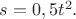 $s = 0,5{t}^{2}. $