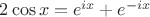 $2\cos x = e^{ix}+e^{-ix}$