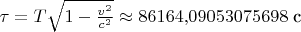 $\tau=T\sqrt{1-\frac{v^2}{c^2}}\approx 86164{,}09053075698\text{ с}$