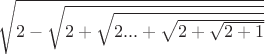 $\sqrt{2-\sqrt{2+\sqrt{2...+\sqrt{2+\sqrt{2+1}}}}}$