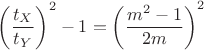 $\left ( \dfrac{t_X}{t_Y} \right )^2-1=\left ( \dfrac{m^2-1}{2m} \right )^2$