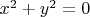 $x^2 + y^2 = 0$