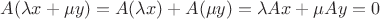 $A(\lambda x+\mu y)=A(\lambda x)+A(\mu y)=\lambda Ax+\mu Ay=0$